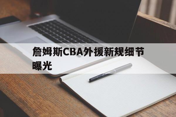 詹姆斯CBA外援新规细节曝光(宁拿150万打nbl也不当cba状元)|bbin体育网址
